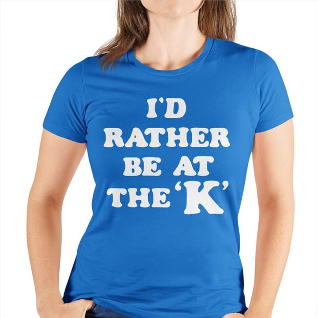 Sarah Nauser I'd Rather Be At The K T Shirt Royal