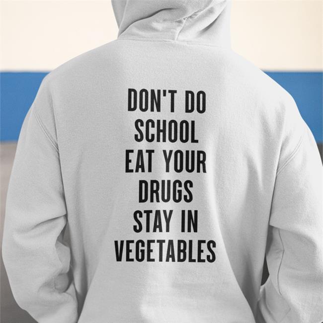 Shirts That Go Hard Store Shirts That Go Hard Don't Do School Eat Your Drugs Stay In Vegetables Shirt
