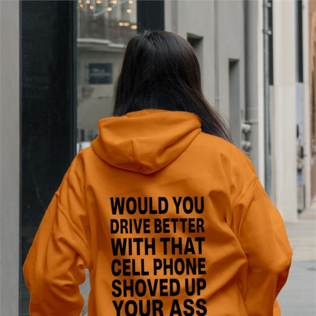 Would You Drive Better With That Cell Phone Shoved Up Your Ass New Shirt