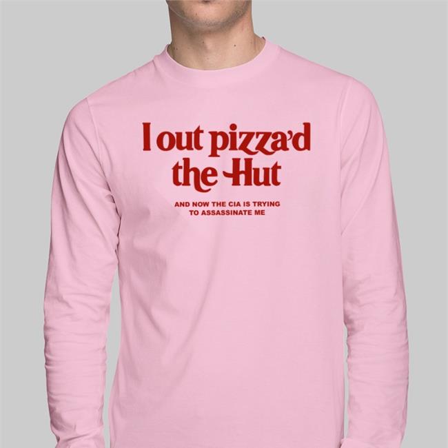 Cryingintheclub Store I Out Pizza'd The Hut And Now The Cia Is Trying To Assassinate Me T Shirt