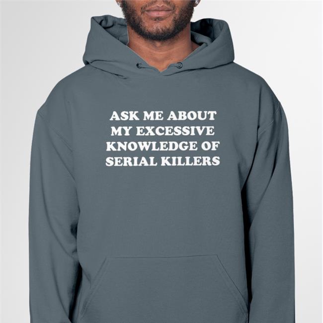 Ask Me About My Excessive Knowledge Of Serial Killers Tee Shirt