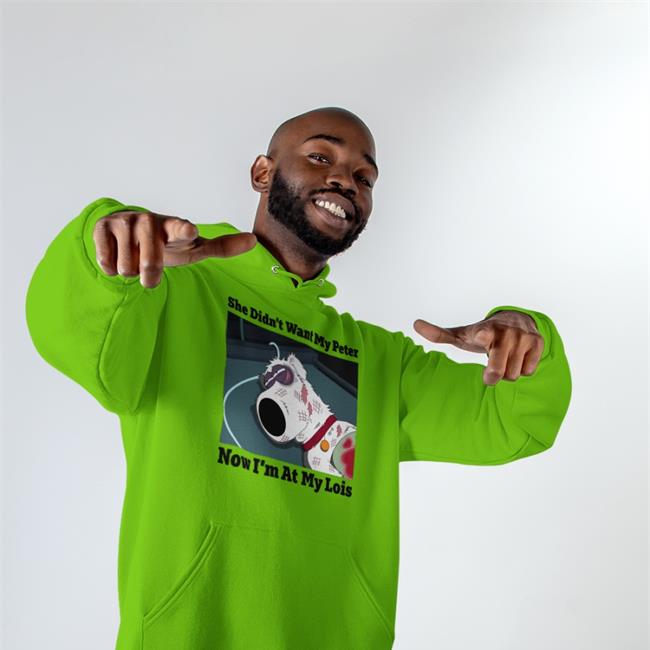 Shirts That Go Hard She Didn't Want My Peter Now I'm At My Lois T Shirts Brian Griffin
