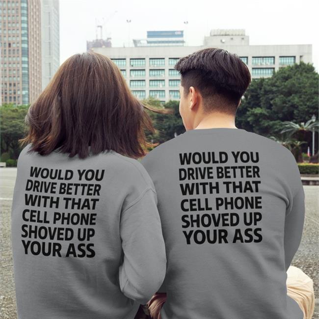 Would You Drive Better With That Cell Phone Shoved Up Your Ass New Shirt