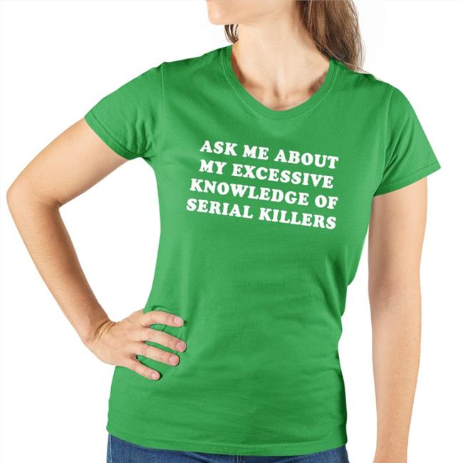 Nala Has No Unicorn Ask Me About My Excessive Knowledge Of Serial Killers T Shirt Black