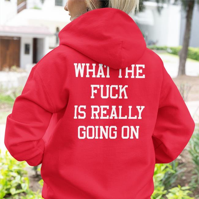 What The Fuck Is Really Going On Shirt Shirts That Go Hard Shirtsthtgohard