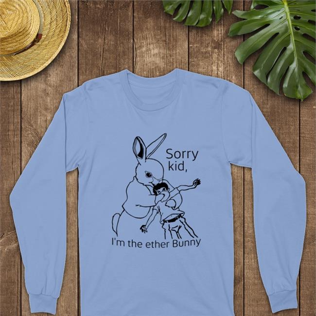 Shirts That Go Hard Sorry Kid I'm The Ether Bunny Long Sleeve T Shirt