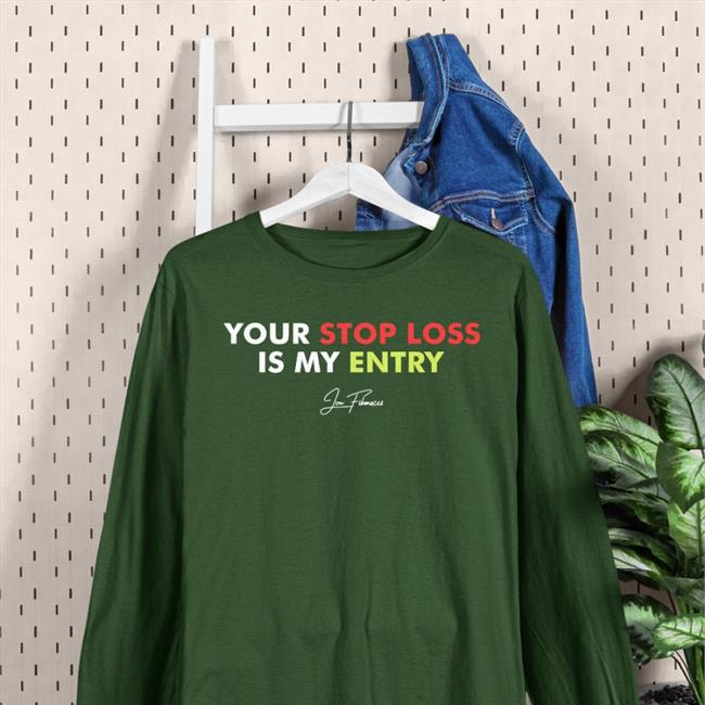 Your Stop Loss Is My Entry T Shirt
