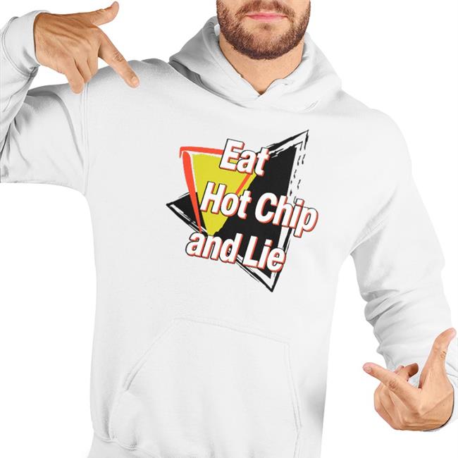 Funny Eat Hot Chip And Lie T Shirt