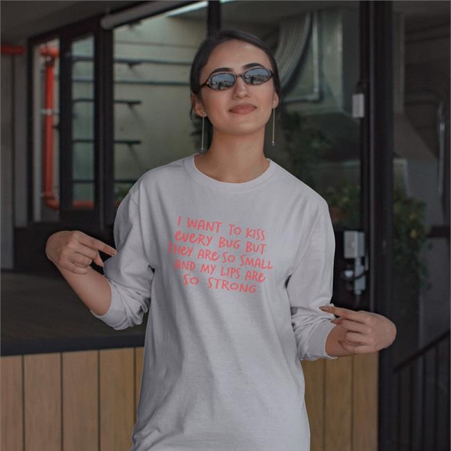 I Want To Kiss Every Bug But They Are So Small And My Lips Are So Strong Shirt Barghestland