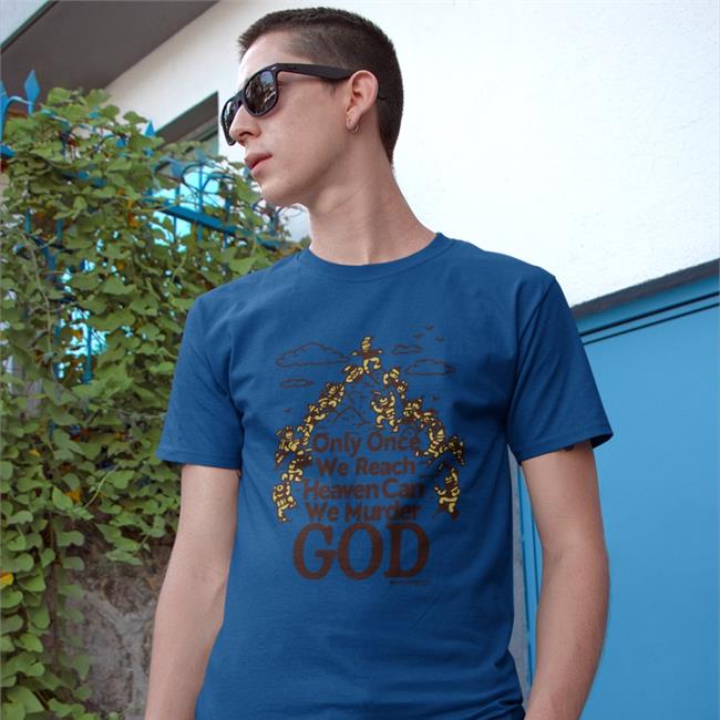Shirts That Go Hard Crushclubpress Store Only Once We Reach Heaven Can We Murder God Shirt