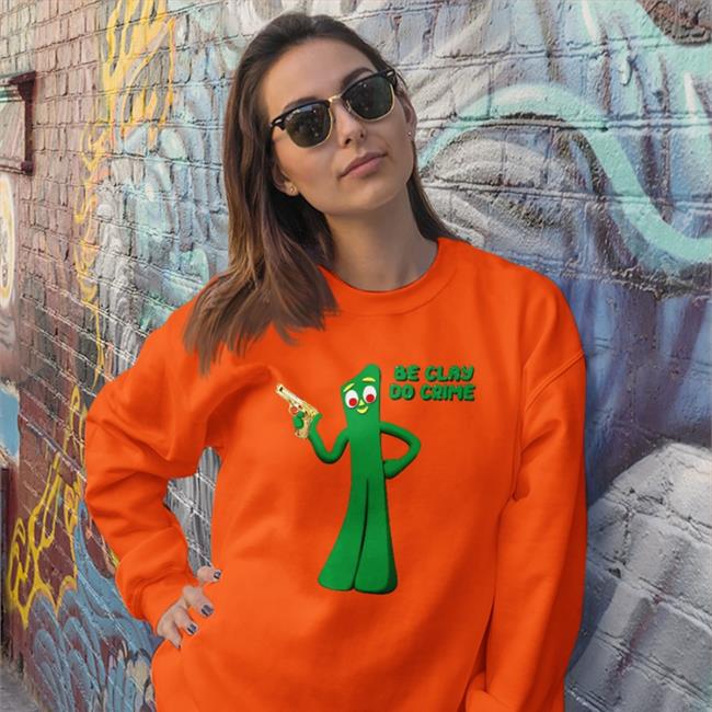 Be Clay Do Crime Hoodie Sweatshirt Shirts That Go Hard