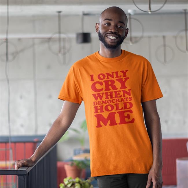 I Only Cry When Democrats Hold Me Long Sleeve Tee
