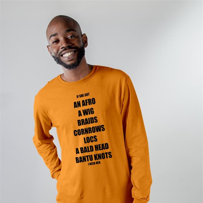 Shaheedcrow If She Got An Afro A Wig Braids Cornrows Locs A Bald Head T Shirt