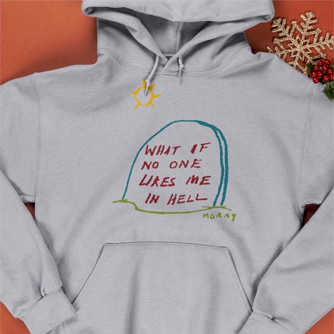 Reallygoodartist Store What If No One Likes Me In Hell Hoodie Matt Gray
