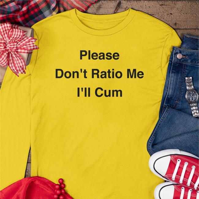 Thegoodshirts Store Shirts That Go Hard Please Don't Ratio Me I'll Cum Shirt