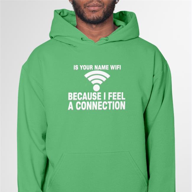 Is Your Name Wifi Because I Feel A Connection T Shirt Black Shirts That Go Hard