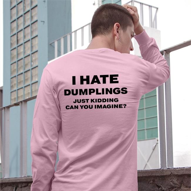 Funny I Hate Dumplings Just Kidding Can You Imagine Shirt
