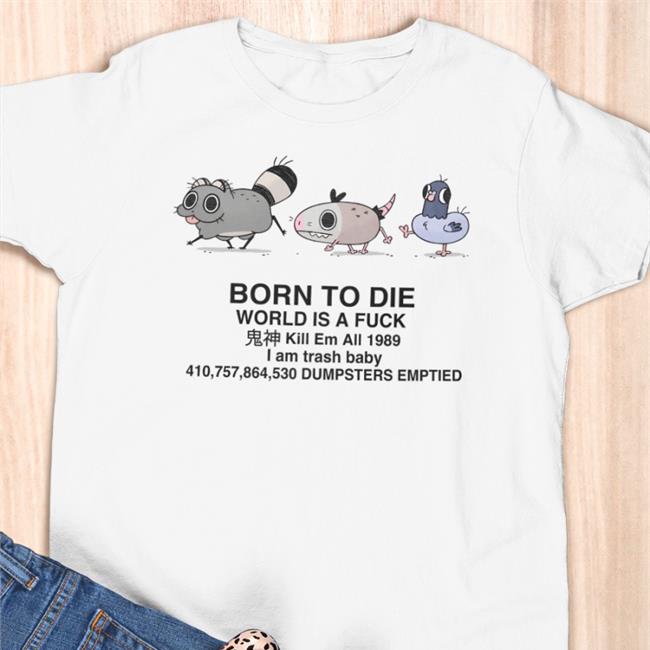 Doodlelot Born To Die World Is A Fuck I Am Trash Baby Dumpsters Emptied Shirt