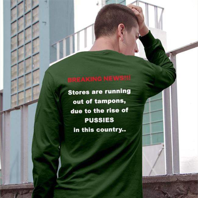 Breaking News Stores Are Running Out Of Tampons Due To The Rise Of Pussies In This Country Hoodie Shirts That Go Hard