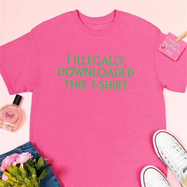 I Illegally Downloaded This T-Shirt T Shirt