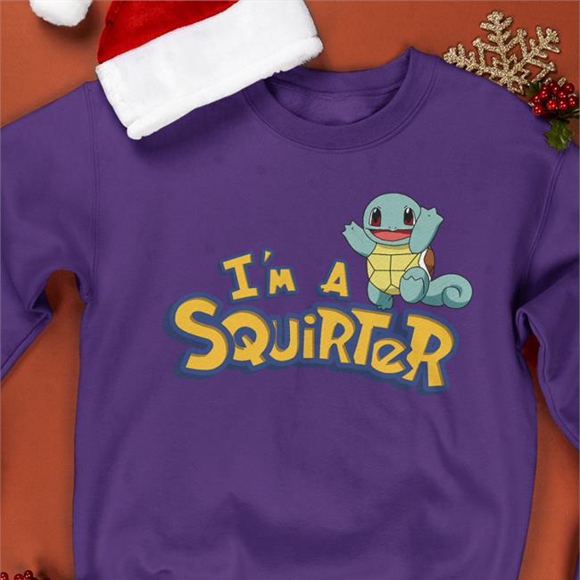I’M A Squirter Sweatshirt Shirts That Go Hard