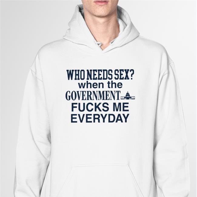Barelylegalclothing Tiktok Barely Legal Clothes Merch Who Needs Sex When The Government Fucks Me Everyday Shirt
