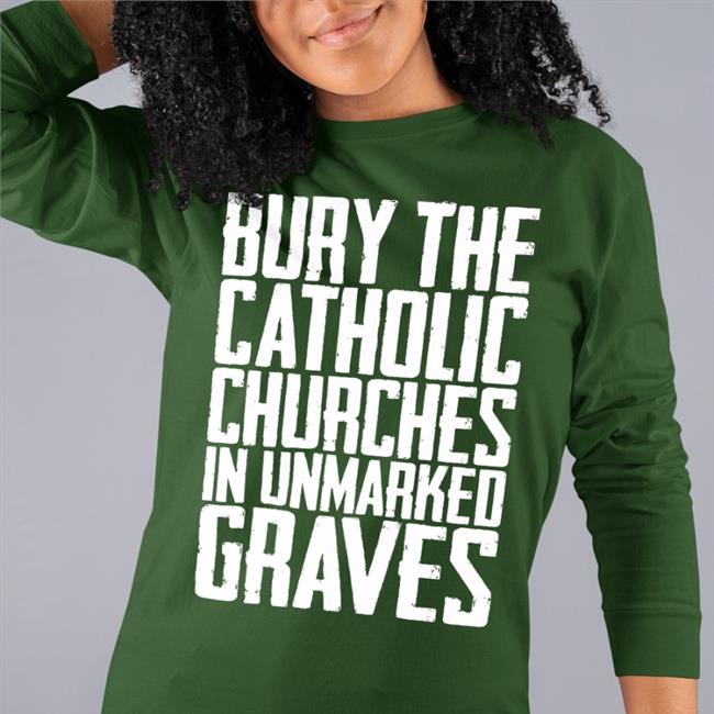 Indigenous Americanindian8 Bury The Catholic Churches In An Unmarked Graves Shirt