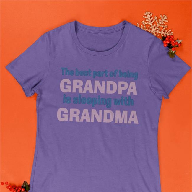 Shirts That Go Hard The Best Part Of Being Grandpa Is Sleeping With Grandma Tees Shirtsthtgohard Shirts That Go Hard The Best Part Of Being Grandpa Is Sleeping With Grandma Shirt Shirtsthtgohard