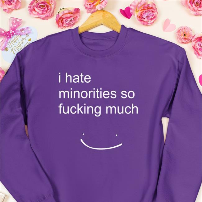 Blargmyshnoople I Hate Minorities So Fucking Much Shirt Dream Merch