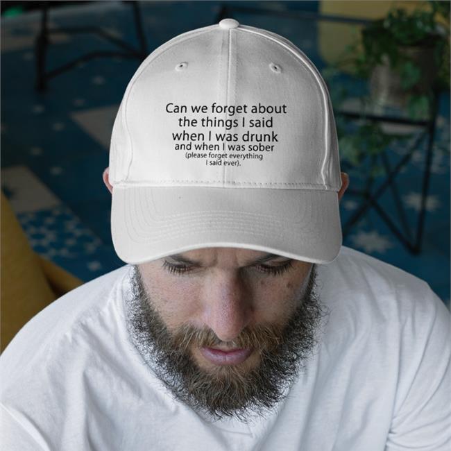 Can We Forget About The Things I Said When I Was Drunk Embroidered Hat