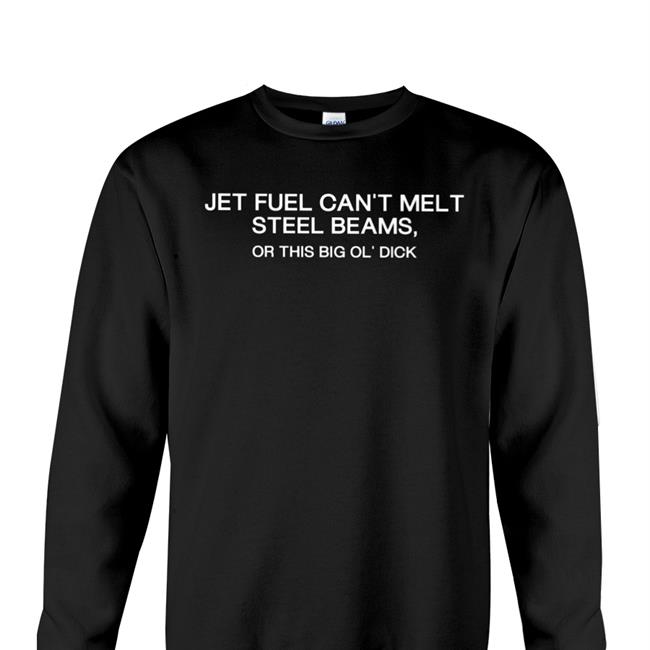 Jet Fuel Can't Melt Steel Beams Or This Big Ol' Dick T Shirts