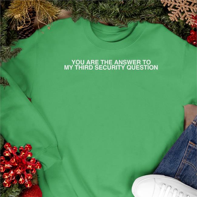You Are The Answer To My Third Security Question Sweatshirt Shirts That Go Hard