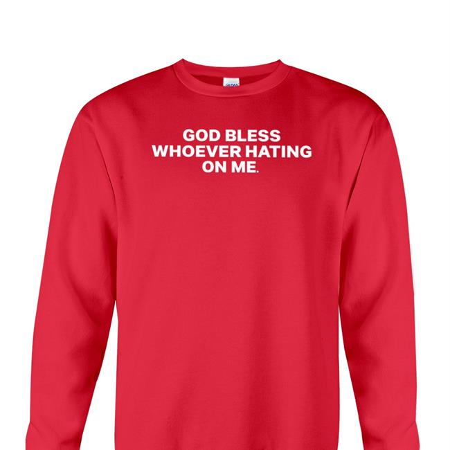 God Bless Whoever Hating On Me Sweatshirt