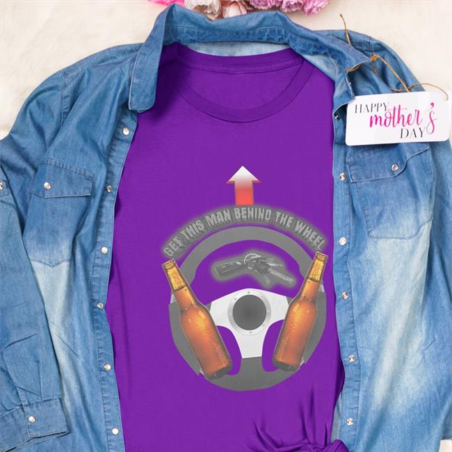 Unprofessional Apparel Get This Man Behind The Wheel Shirt Get This Man Behind The Wheel Sweatshirt