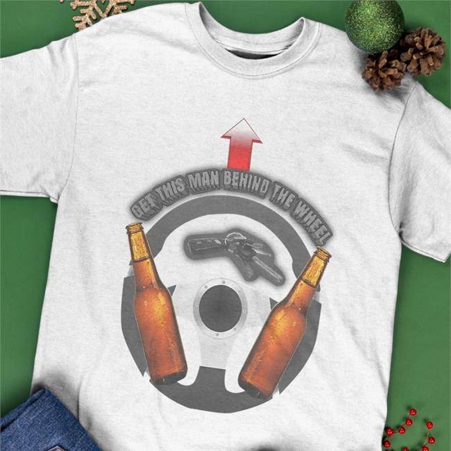 Unprofessional Apparel Get This Man Behind The Wheel Shirt Behind The Wheel T Shirts