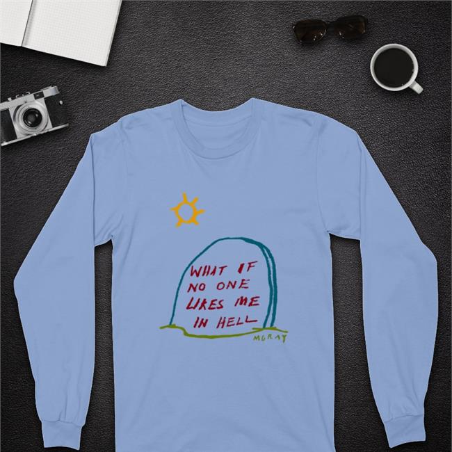 What If No One Likes Me In Hell Shirt Really Good Artist