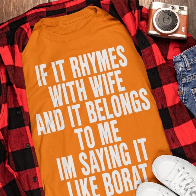 Black If It Rhymes With Wife And It Belongs To Me Im Saying It Like Borat T Shirt The Good Shirts Merch