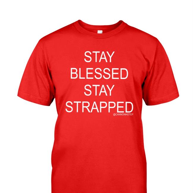 Black Stay Blessed Stay Strapped Official Shirt Cannonhotep