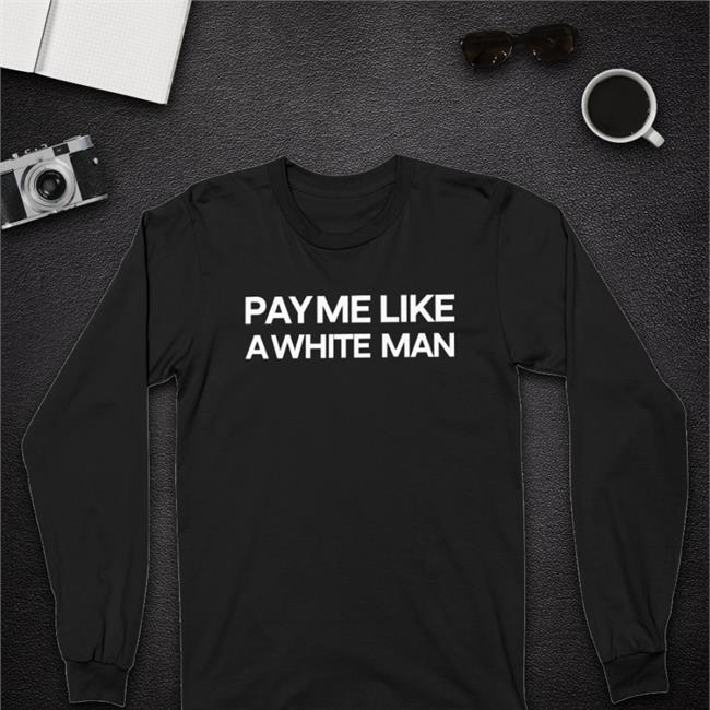 Pay Me Like A White Man Long Sleeve Shirt Angela Sterritt