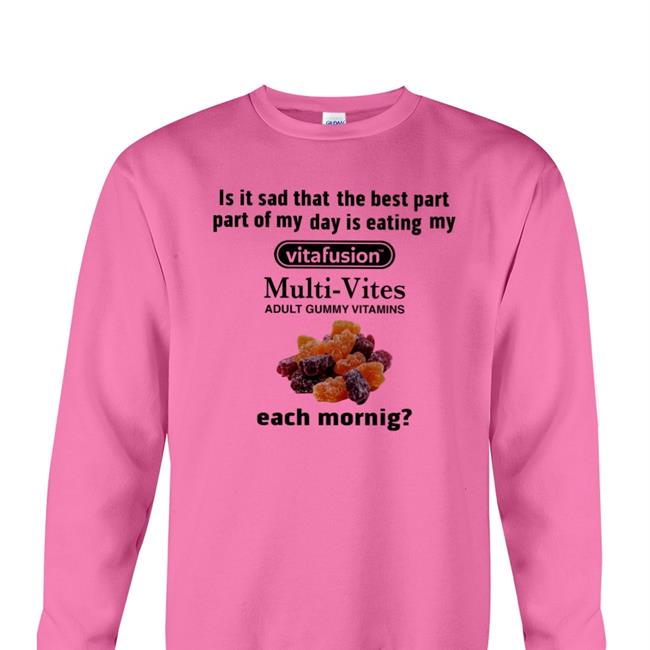 Is It Sad That The Best Part Part Of My Day Is Eating My Vitafusion Multi-Vites Adult Gummy Vitamins Each Morning Long Sleeve T Shirt