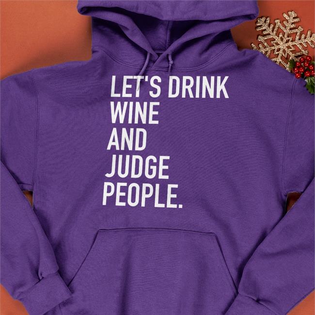 Fantasy Focus Live Let's Drink Wine And Judge People Tees Purple Fantasy Focus Live Let's Drink Wine And Judge People Sweatshirt Purple