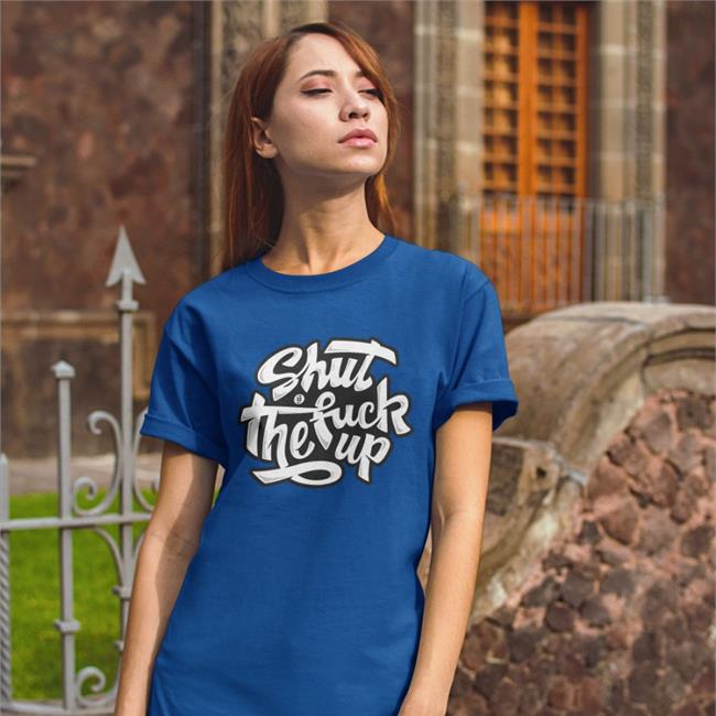 Shut The Fuck Up Shirt