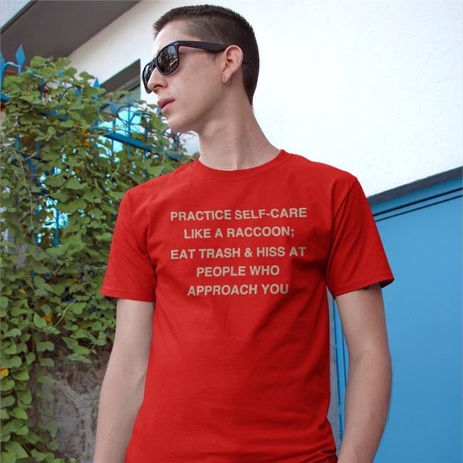 Todd Kenreck Practice Self-Care Like A Raccoon Eat Trash Hiss At People Who Approach You Shirts