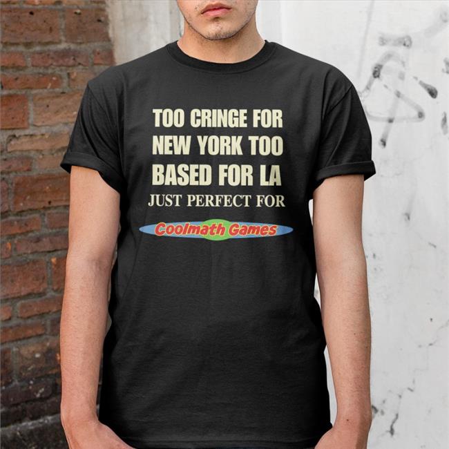 Too Cringe For New York Too Based For La Just Perfect For Coolmath Games T Shirt Black