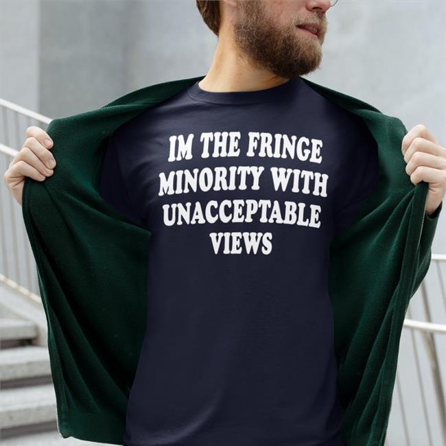 I'm The Fringe Minority With Unacceptable Views Hoodie