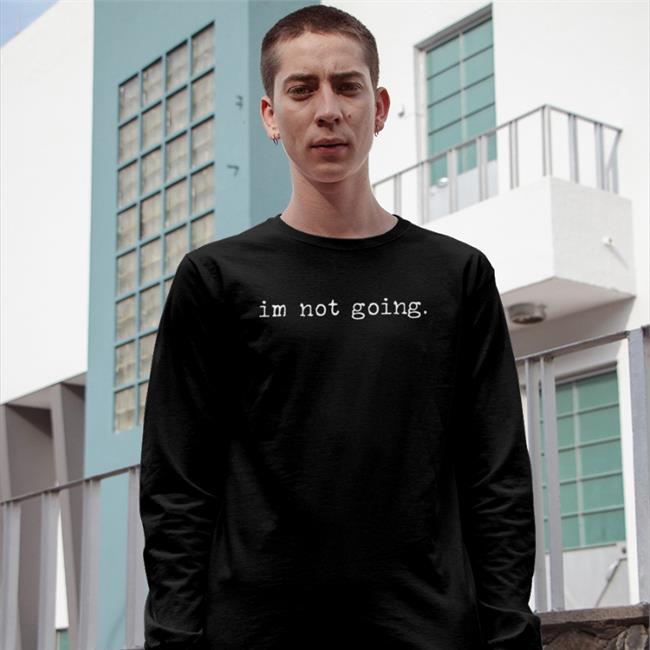 Qtcinderella Im Not Going Shirt Shit Camp Shop