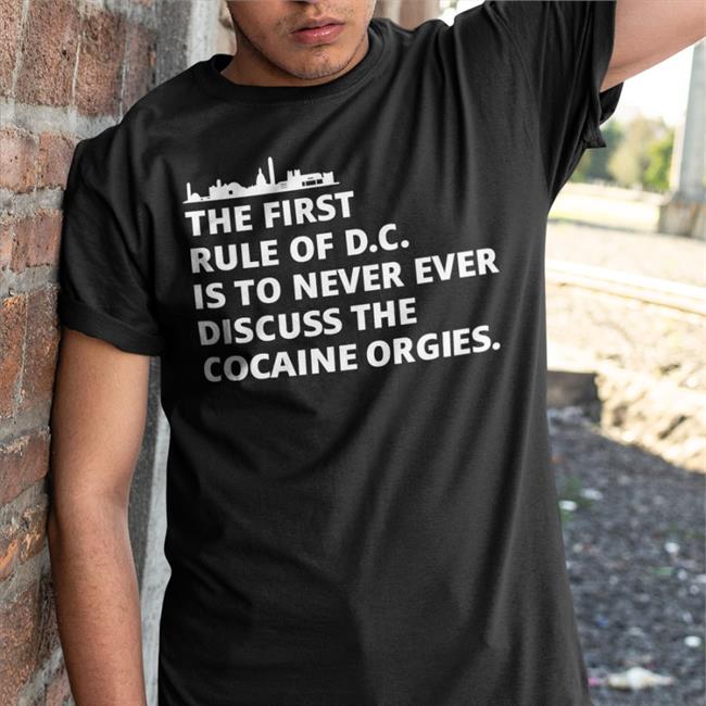 Ryan James Girdusky The First Rule Of Dc Is To Never Ever Discuss The Cocaine Orgies Shirt First Rule Of Dc Sustainable Shirt Tired Press Secretary Merch