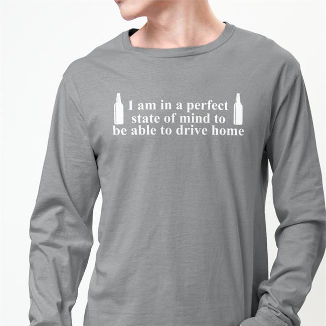 I Am In A Perfect State Of Mind To Be Able To Drive Home Shirt Barely Legal Clothes I Am In A Perfect State Of Mind To Be Able To Drive Home Shirt