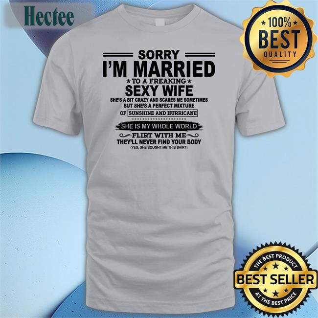 Shirts That Go Hard Sorry I'm Married To A Freaking Sexy Wife T Shirts