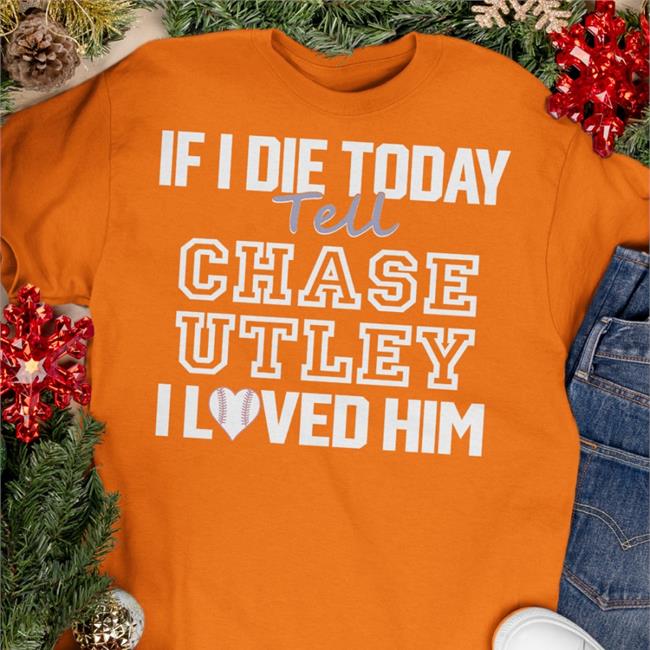 Baseballin' If I Die Today Tell Chase Utley I Love Him T Shirt Funny If I Die Today Tell Chase Utley I Love Him Shirt